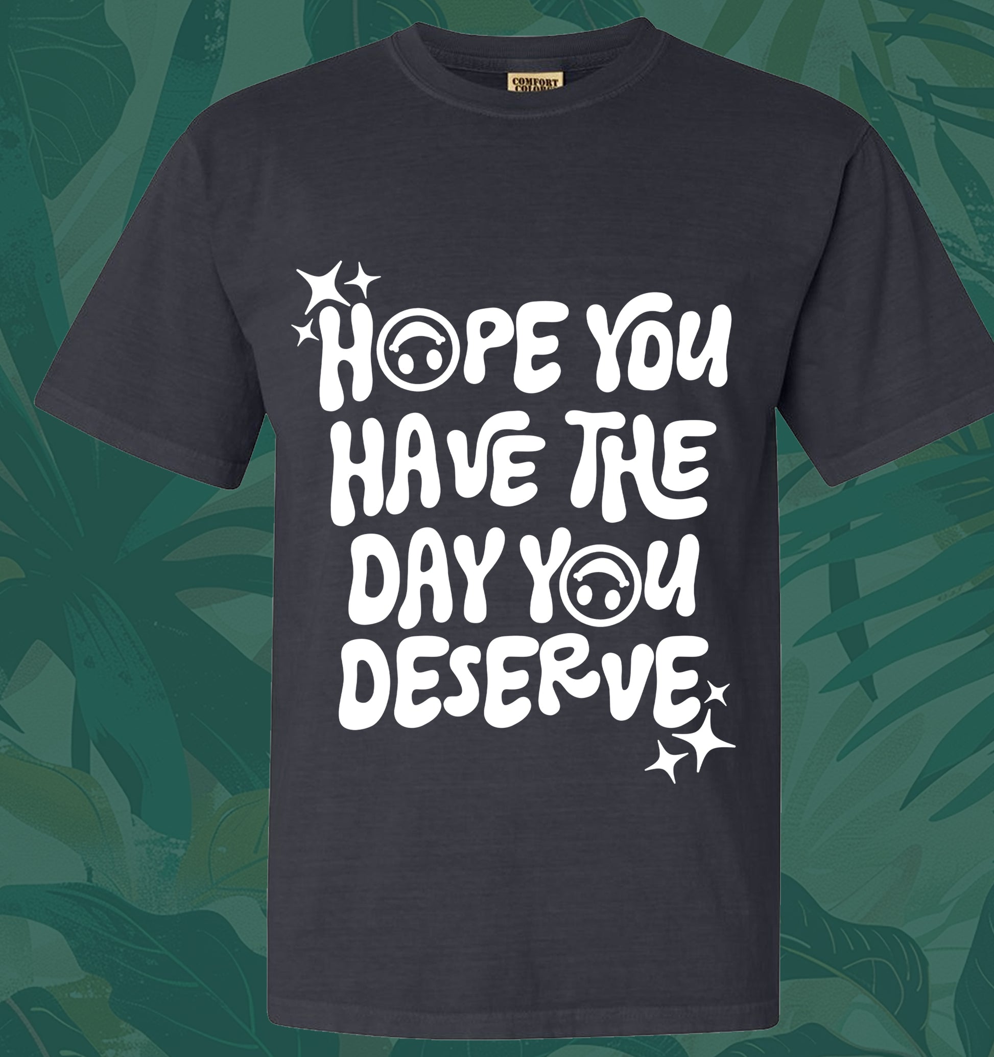 Have The Day You Deserve Tee