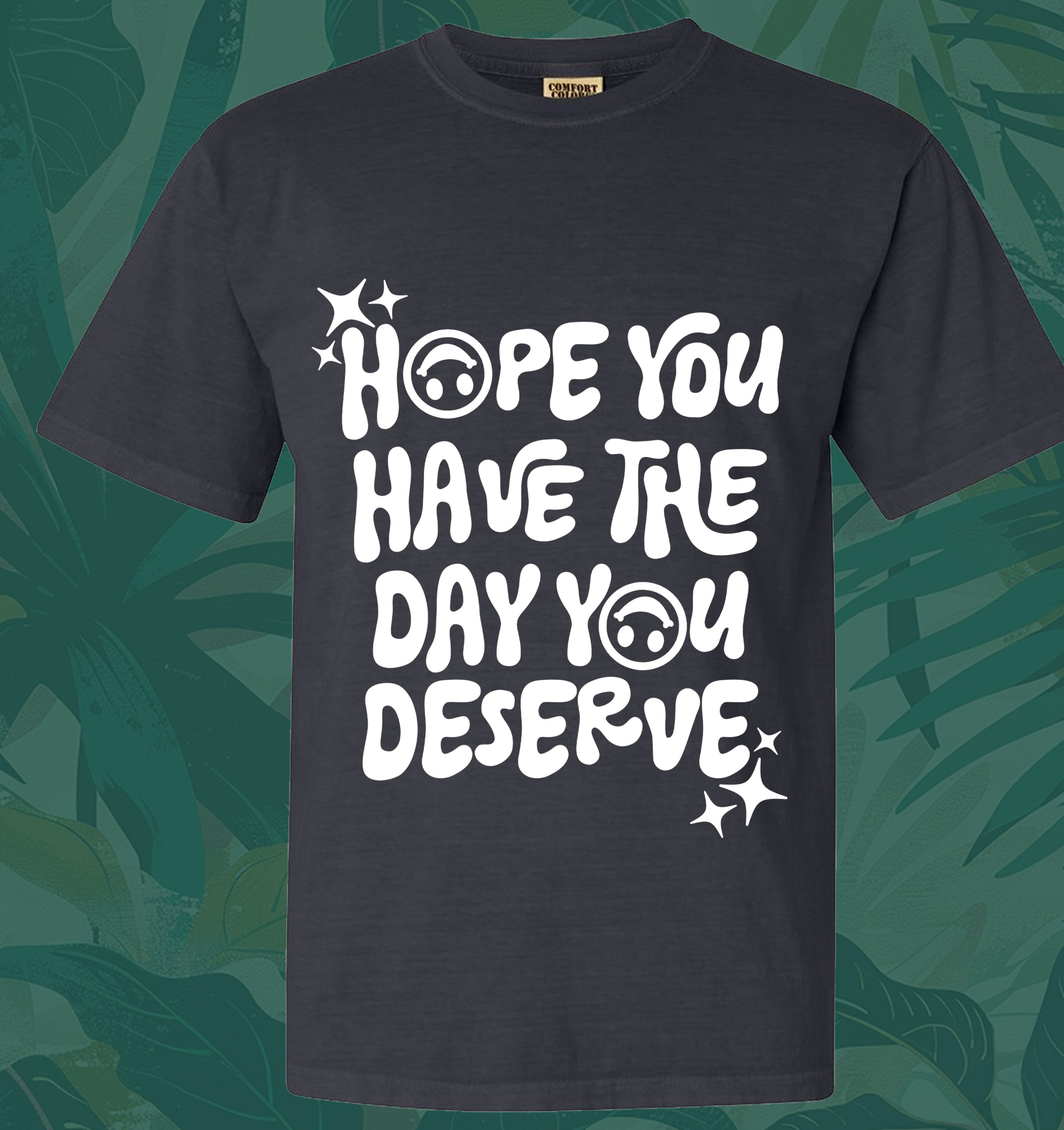 Have The Day You Deserve Tee